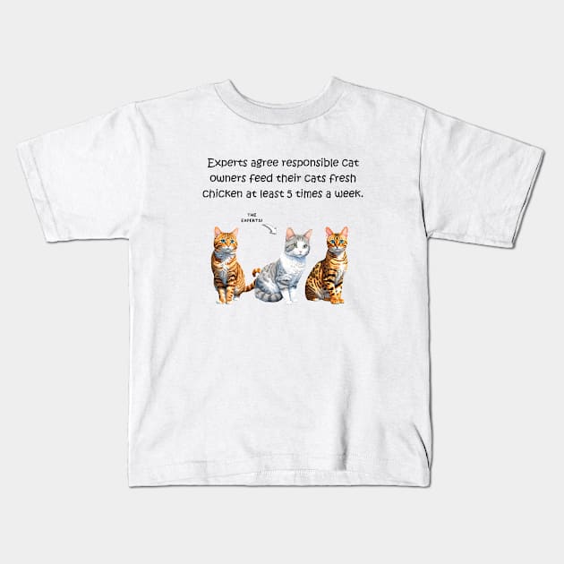 Experts agree responsible cat owners feed their cats fresh chicken at least 5 times a week - funny watercolour cat design Kids T-Shirt by DawnDesignsWordArt